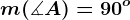 m(\measuredangle A)=90^o