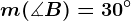 m(\measuredangle B)=30^\circ