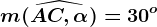m(\widehatAC, \alpha )=30^o