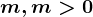 m,m> 0