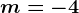 m=-4