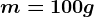 m=100 g