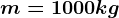 m=1000kg