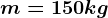 m=150kg