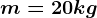 m=20kg