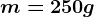 m=250 g