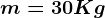 m=30Kg