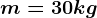m=30kg