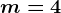m=4