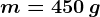 m=450\: g