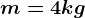 m=4kg