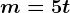 m=5t