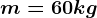 m=60kg