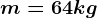 m=64kg