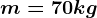 m=70kg