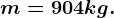 m=904 kg.