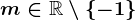 m\in\mathbbR\setminus\left \ -1 \right \