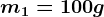 m1=100g