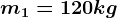 m1=120 kg