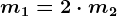 m1=2\cdot m2