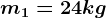 m1=24 kg