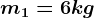 m1=6kg