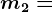 m2=