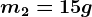 m2=15 g