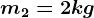 m2=2 kg