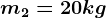 m2=20kg