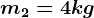 m2=4kg