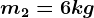 m2=6kg