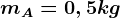 mA=0,5kg