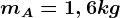 mA=1,6kg