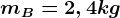 mB=2,4kg