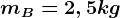 mB=2,5kg