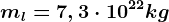 ml=7,3\cdot 10^22 kg
