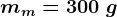 mm=300\ g