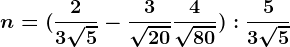 n=(\frac23\sqrt5-\frac3\sqrt20+\frac4\sqrt80):\frac53\sqrt5