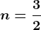 n=\frac32