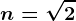 n=\sqrt2
