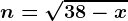 n= \sqrt38-x