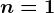 n=1