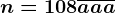 n=108+\overlineaaa