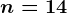 n=14