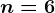 n=6