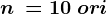 n\: = 10\: ori
