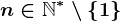 n\in \mathbbN^\ast \setminus \left \ 1 \right \