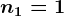 n1=1