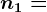 n1=